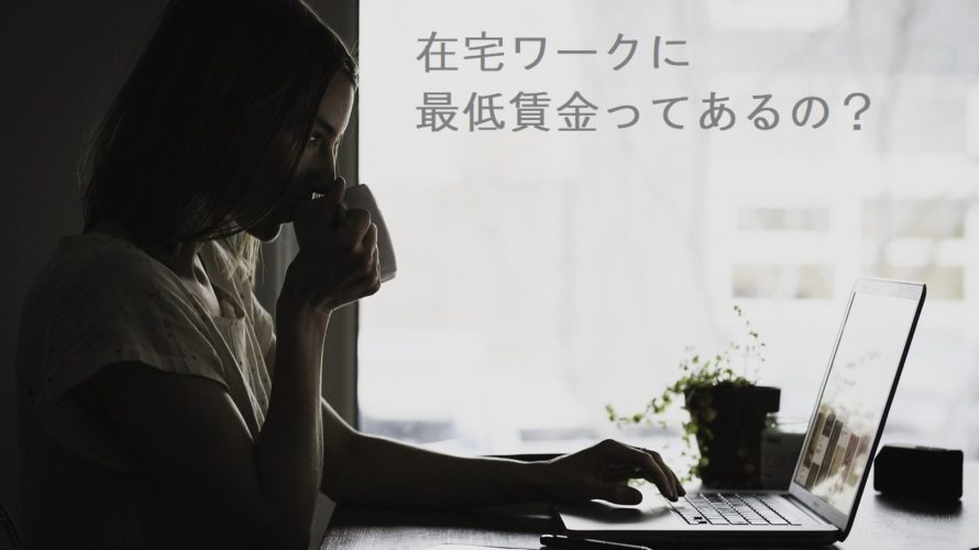 在宅ワークに最低賃金ってあるの?最低賃金が適用される場合はどのようなケース?